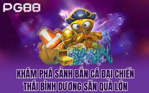 Khám Phá Sảnh Bắn Cá Đại Chiến Thái Bình Dương Săn Quà Lớn