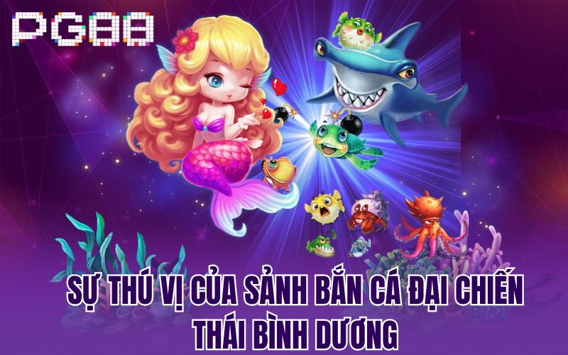 Sự thú vị của sảnh bắn cá đại chiến Thái Bình Dương