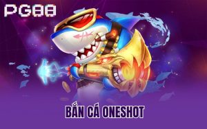 Bắn Cá Oneshot – Ẵm Trọn Kho Vàng Cùng Trải Nghiệm Đời Mới