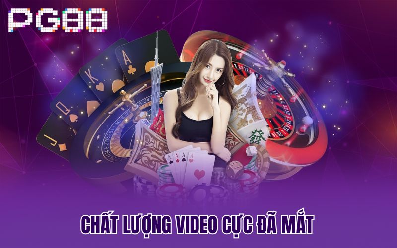 Chất lượng video cực đã mắt