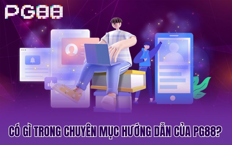 Có gì trong chuyên mục hướng dẫn của PG88?