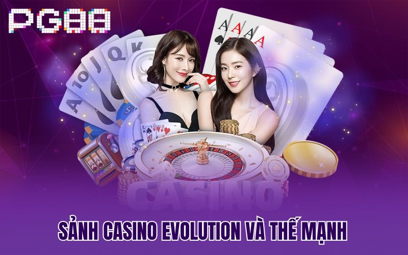 Sảnh Casino Evolution và thế mạnh