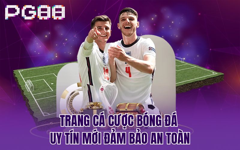 Trang cá cược bóng đá uy tín mới đảm bảo an toàn