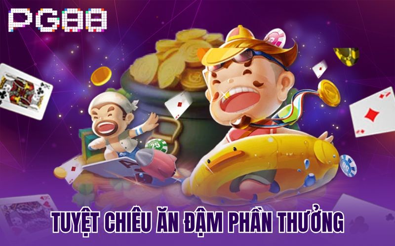 Tuyệt chiêu ăn đậm phần thưởng